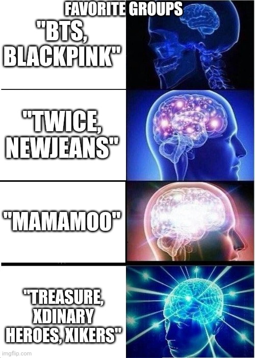Kpop groups | FAVORITE GROUPS; "BTS, BLACKPINK"; "TWICE, NEWJEANS"; "MAMAMOO"; "TREASURE, XDINARY HEROES, XIKERS" | image tagged in memes,expanding brain | made w/ Imgflip meme maker