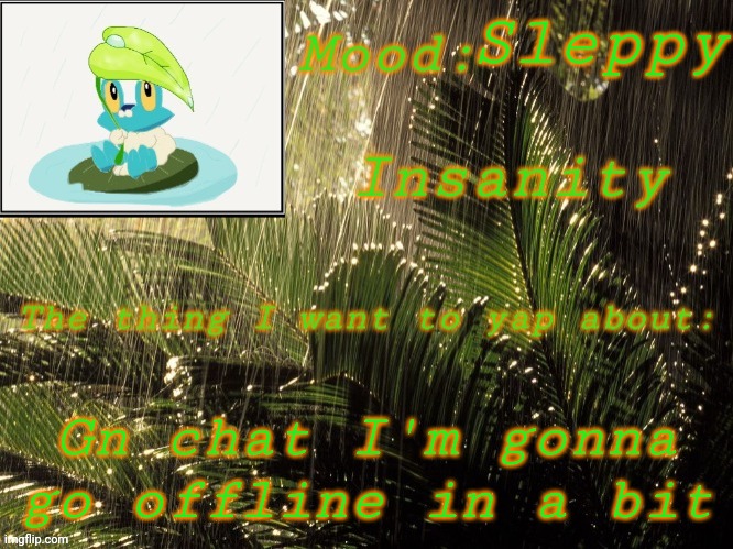 Gn guys see yall in the mornin | Sleppy; Gn chat I'm gonna go offline in a bit | image tagged in new insanity announcement temp | made w/ Imgflip meme maker
