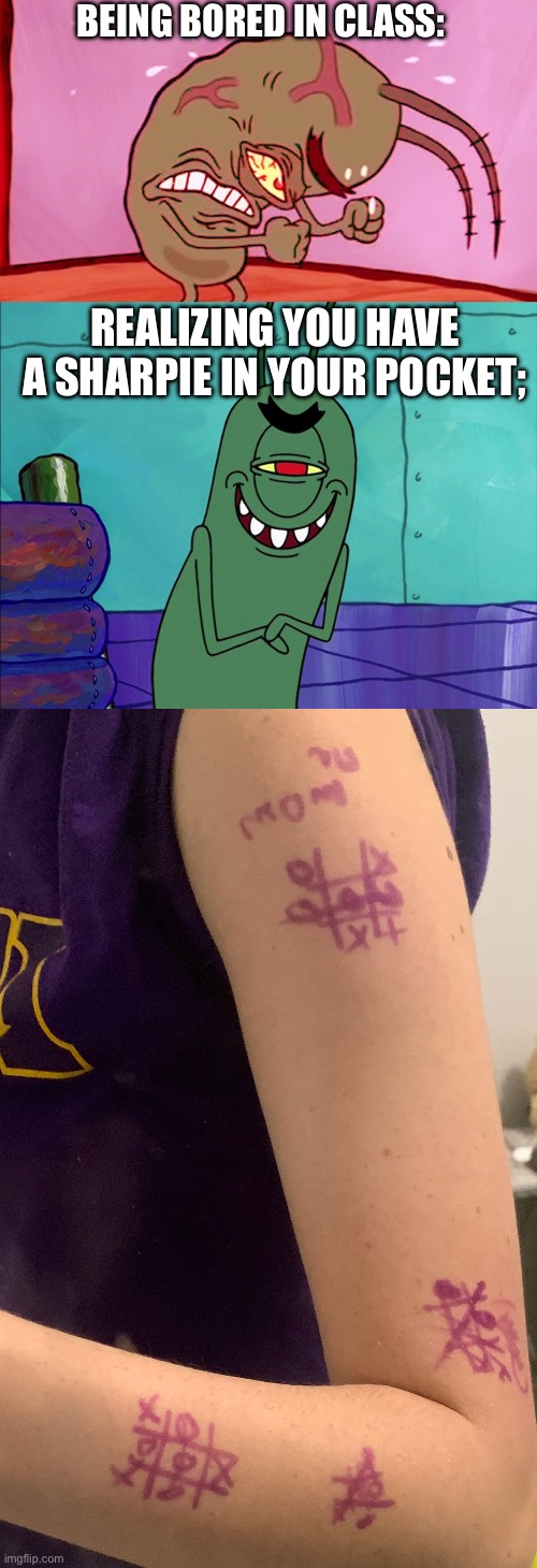 Ehehhegeg | BEING BORED IN CLASS:; REALIZING YOU HAVE A SHARPIE IN YOUR POCKET; | image tagged in triggered plankton,scheming plankton | made w/ Imgflip meme maker