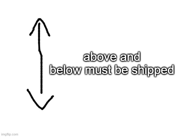 above and below must be shipped | made w/ Imgflip meme maker