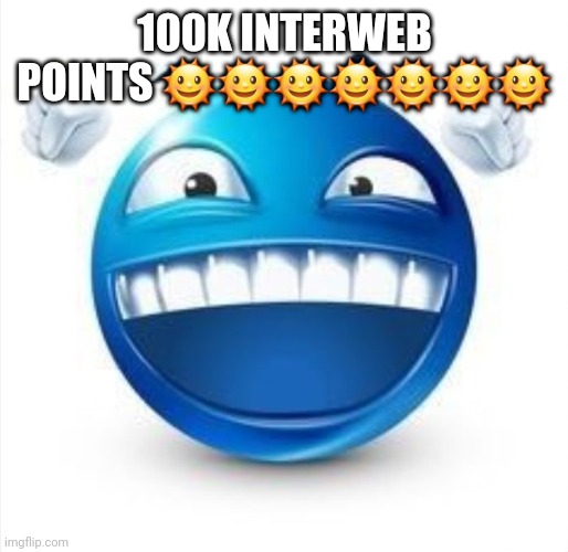 Laughing Blue Guy | 100K INTERWEB POINTS 🌞🌞🌞🌞🌞🌞🌞 | image tagged in laughing blue guy | made w/ Imgflip meme maker
