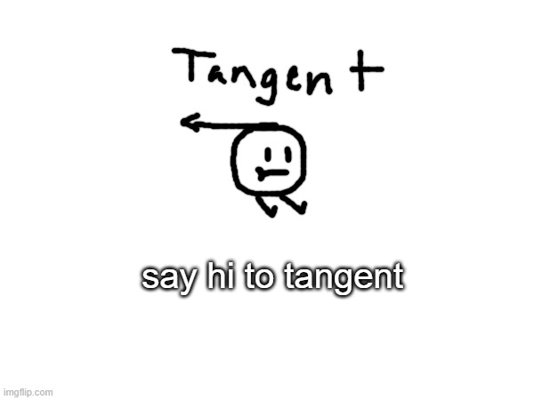 say hi to tangent | made w/ Imgflip meme maker