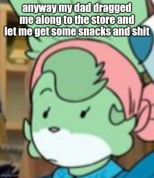 twemk | anyway my dad dragged me along to the store and let me get some snacks and shit | image tagged in twemk | made w/ Imgflip meme maker