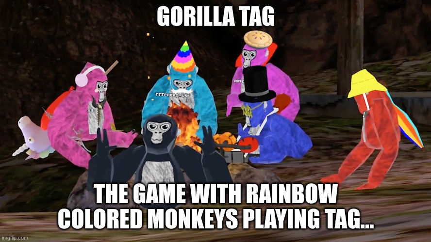 yep, yep, that's how it is | GORILLA TAG; THE GAME WITH RAINBOW COLORED MONKEYS PLAYING TAG... | image tagged in gorilla tag | made w/ Imgflip meme maker