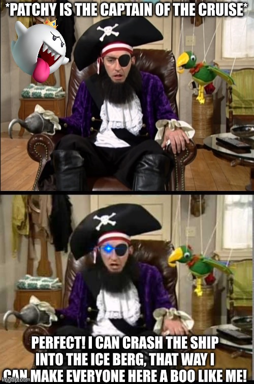 That's it!? That's the lost episode!? | *PATCHY IS THE CAPTAIN OF THE CRUISE* PERFECT! I CAN CRASH THE SHIP INTO THE ICE BERG, THAT WAY I CAN MAKE EVERYONE HERE A BOO LIKE ME! | image tagged in that's it that's the lost episode | made w/ Imgflip meme maker