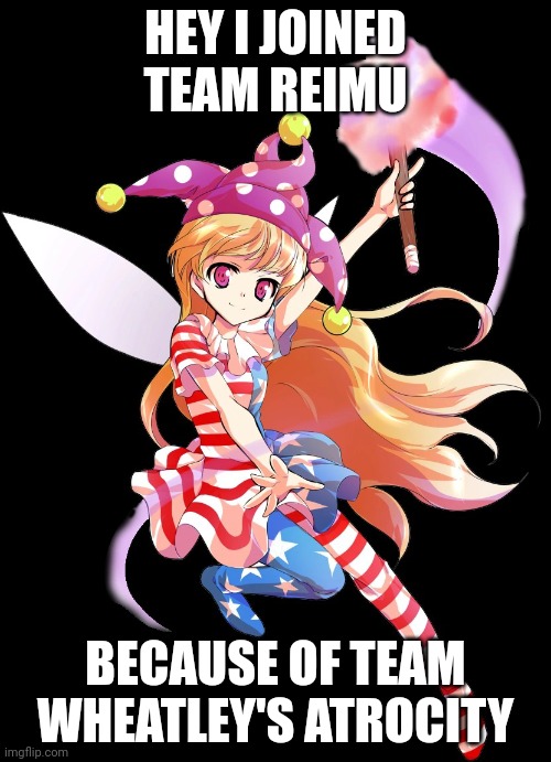 Clownpiece joins Team Reimu | HEY I JOINED TEAM REIMU; BECAUSE OF TEAM WHEATLEY'S ATROCITY | made w/ Imgflip meme maker