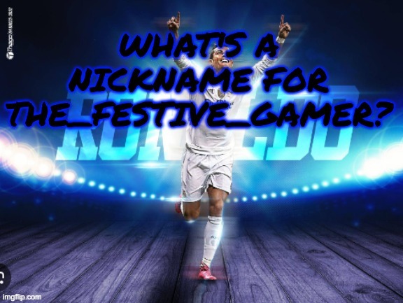 the_festive_gamer asked me to post this | made w/ Imgflip meme maker