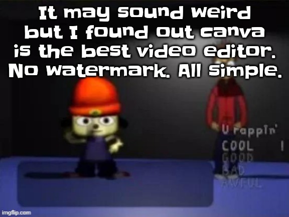 Rap | It may sound weird but I found out canva is the best video editor. No watermark. All simple. | image tagged in rap | made w/ Imgflip meme maker