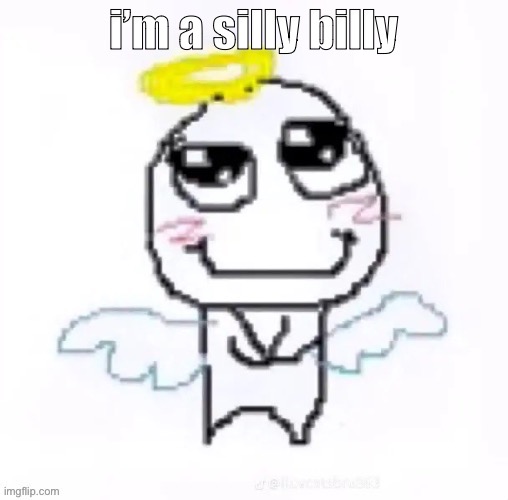 angelically | i’m a silly billy | image tagged in angelically | made w/ Imgflip meme maker