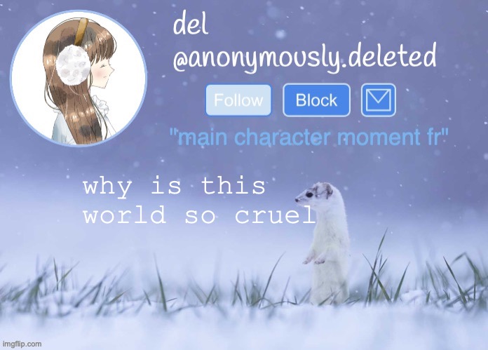 i had a random moment of realization just now (lavender note: its our job to make it better) | why is this world so cruel | image tagged in del announcement winter | made w/ Imgflip meme maker
