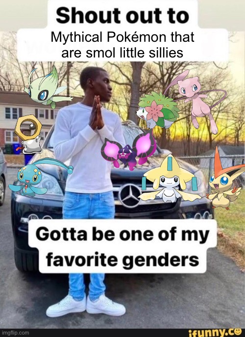 gotta be one of my favorite genders | Mythical Pokémon that are smol little sillies | image tagged in gotta be one of my favorite genders | made w/ Imgflip meme maker