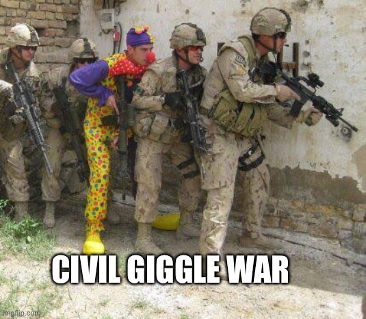 Army clown | CIVIL GIGGLE WAR | image tagged in army clown | made w/ Imgflip meme maker