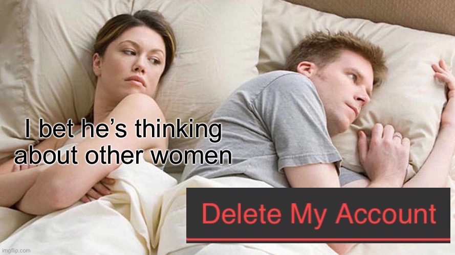 I Bet He's Thinking About Other Women | I bet he’s thinking about other women | made w/ Imgflip meme maker