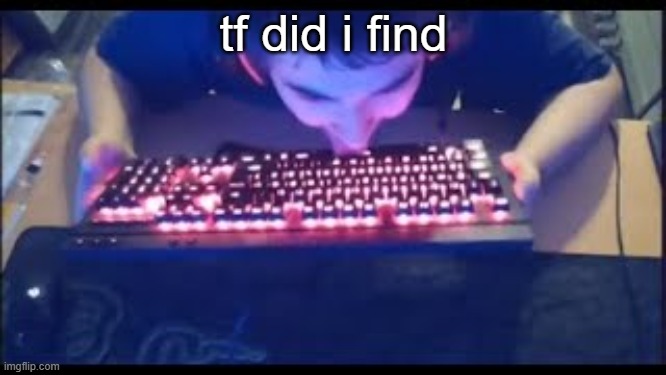 this is a temp for some reason | tf did i find | image tagged in kurumi licking his keyboard | made w/ Imgflip meme maker