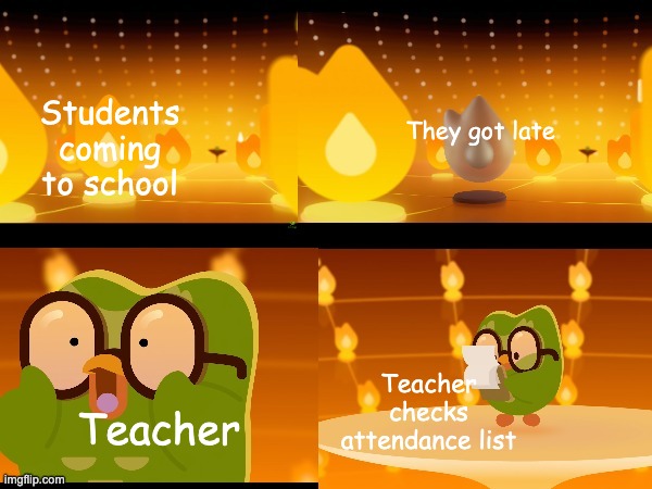 When you come late to school: | Students coming to school; They got late; Teacher checks attendance list; Teacher | image tagged in duolingo | made w/ Imgflip meme maker
