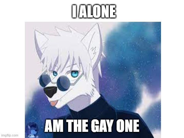 gojo the gay one | I ALONE; AM THE GAY ONE | image tagged in gojo,furry,gay | made w/ Imgflip meme maker