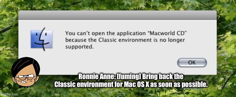 Old School Macintosh | Ronnie Anne: [fuming] Bring back the Classic environment for Mac OS X as soon as possible. | image tagged in apple,computer,ronnie anne,deviantart,funny,memes | made w/ Imgflip meme maker