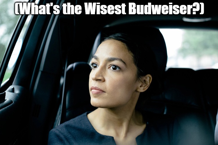 Beer Ye, Beer Ye | (What's the Wisest Budweiser?) | image tagged in alexandria ocasio-cortez,dylan mulvaney,budweiser,deep thoughts,aoc,eyeroll | made w/ Imgflip meme maker