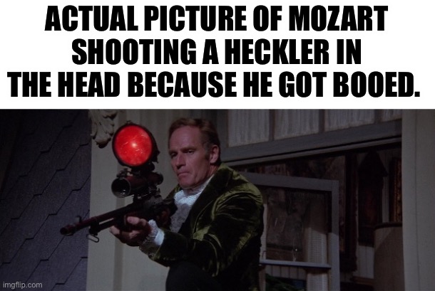 Mozart Shoot | ACTUAL PICTURE OF MOZART SHOOTING A HECKLER IN THE HEAD BECAUSE HE GOT BOOED. | image tagged in mozart,charlton heston,funny,funny memes,rifle | made w/ Imgflip meme maker