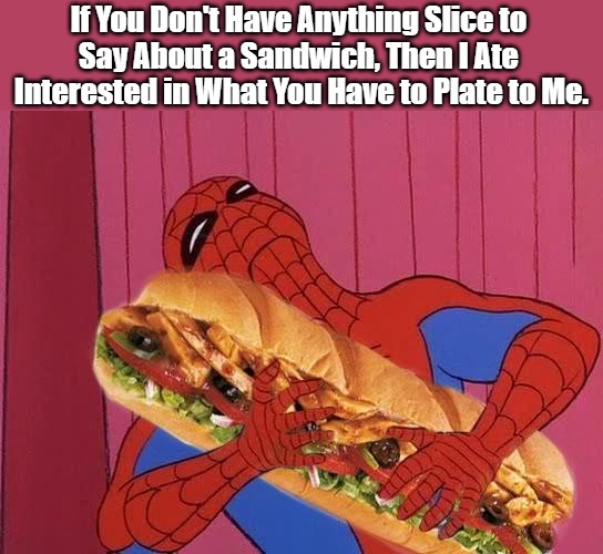 Must You Always Be Such a Tard? | If You Don't Have Anything Slice to 
Say About a Sandwich, Then I Ate 
Interested in What You Have to Plate to Me. | image tagged in spiderman sandwich,condiments,be nice,sandwiches,eyeroll meme,punning amok | made w/ Imgflip meme maker