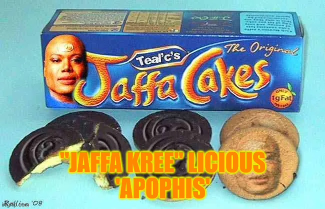 Jaffa Cakes | "JAFFA KREE" LICIOUS
'APOPHIS' | image tagged in jaffa cakes | made w/ Imgflip meme maker