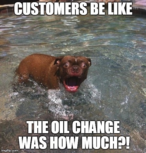 CUSTOMERS BE LIKE THE OIL CHANGE WAS HOW MUCH?! | made w/ Imgflip meme maker
