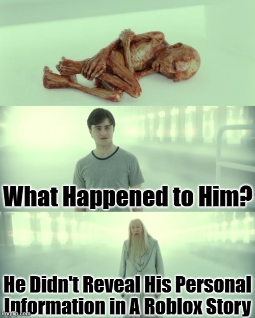 Like Every Time | What Happened to Him? He Didn't Reveal His Personal Information in A Roblox Story | image tagged in harry potter and dumbledore,roblox,roblox meme | made w/ Imgflip meme maker