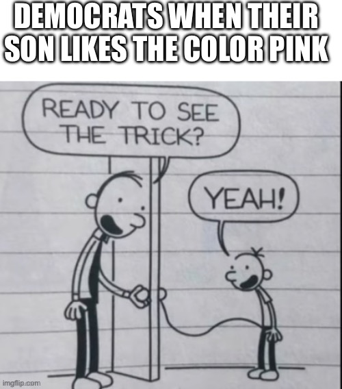 It‘S tHeIr ChOiCe | DEMOCRATS WHEN THEIR SON LIKES THE COLOR PINK | image tagged in oh wow are you actually reading these tags | made w/ Imgflip meme maker