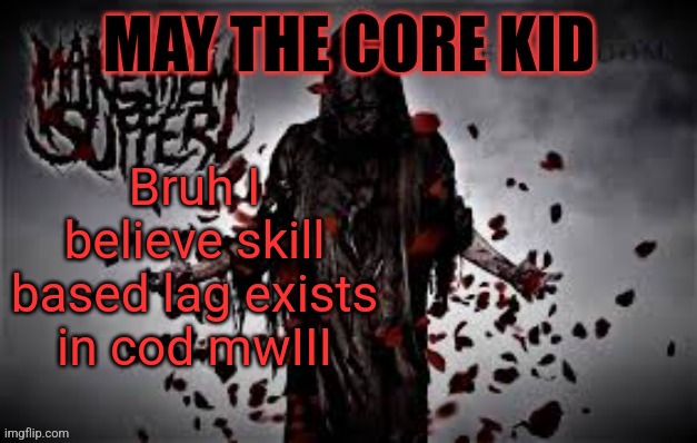 Maythecorekid temp | Bruh I believe skill based lag exists in cod mwIII | image tagged in maythecorekid temp | made w/ Imgflip meme maker