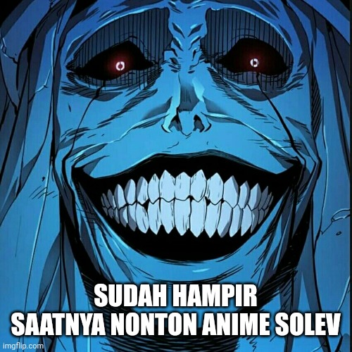 patung senyuman solev | SUDAH HAMPIR SAATNYA NONTON ANIME SOLEV | image tagged in anime | made w/ Imgflip meme maker