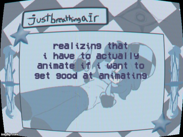 shit sucks man | realizing that i have to actually animate if i want to get good at animating | made w/ Imgflip meme maker