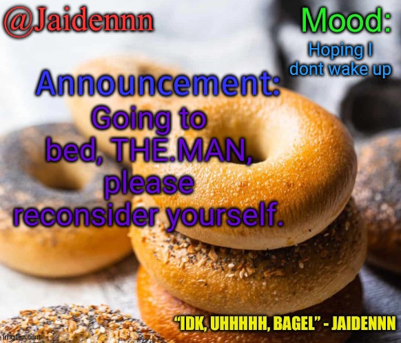 Bye 3: | Hoping I dont wake up; Going to bed, THE.MAN, please reconsider yourself. | image tagged in jaidennn s announcement temp | made w/ Imgflip meme maker