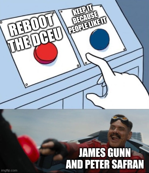 RIP DCEU | KEEP IT BECAUSE PEOPLE LIKE IT; REBOOT THE DCEU; JAMES GUNN AND PETER SAFRAN | image tagged in robotnik button | made w/ Imgflip meme maker