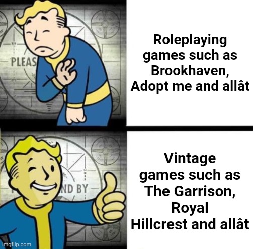 Real | Roleplaying games such as Brookhaven, Adopt me and allât; Vintage games such as The Garrison, Royal Hillcrest and allât | image tagged in fallout drake | made w/ Imgflip meme maker