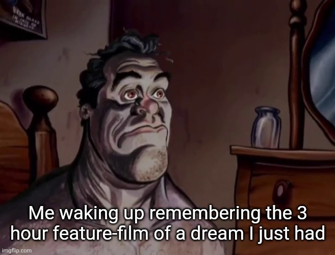 Ren and stimpy wake up | Me waking up remembering the 3 hour feature-film of a dream I just had | image tagged in ren and stimpy wake up | made w/ Imgflip meme maker