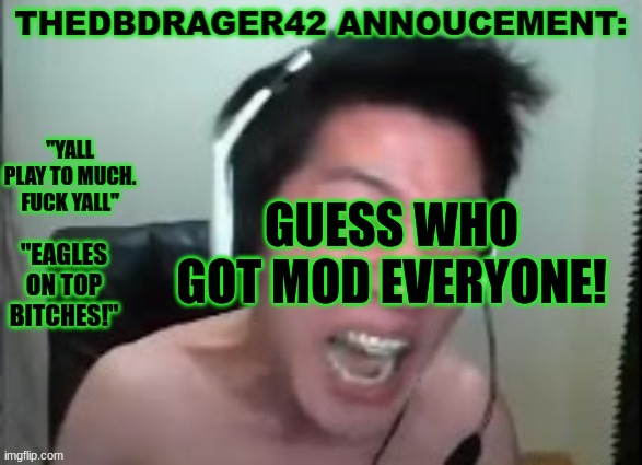 hecks yeah. | GUESS WHO GOT MOD EVERYONE! | image tagged in thedbdrager42s annoucement template | made w/ Imgflip meme maker