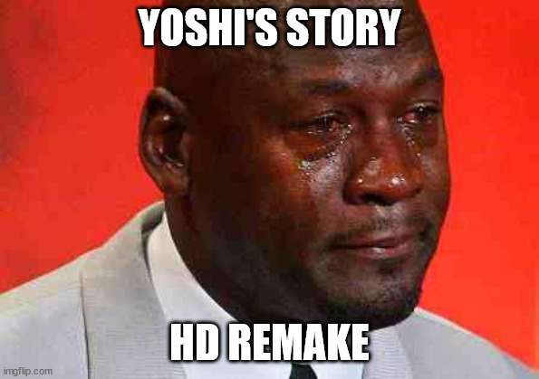 crying michael jordan | YOSHI'S STORY HD REMAKE | image tagged in crying michael jordan | made w/ Imgflip meme maker