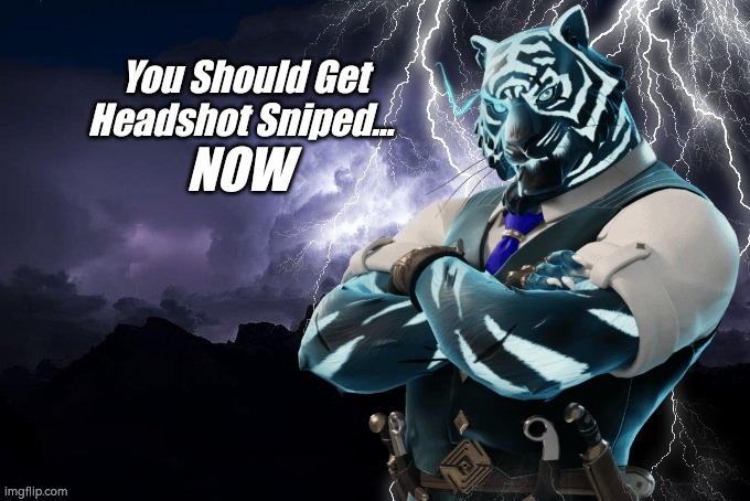 You Should Get Headshot Sniped... NOW | made w/ Imgflip meme maker