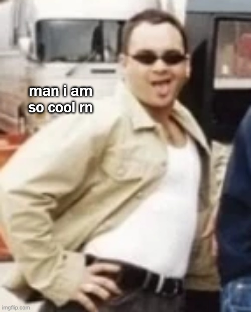 High Quality man i am so cool rn Blank Meme Template