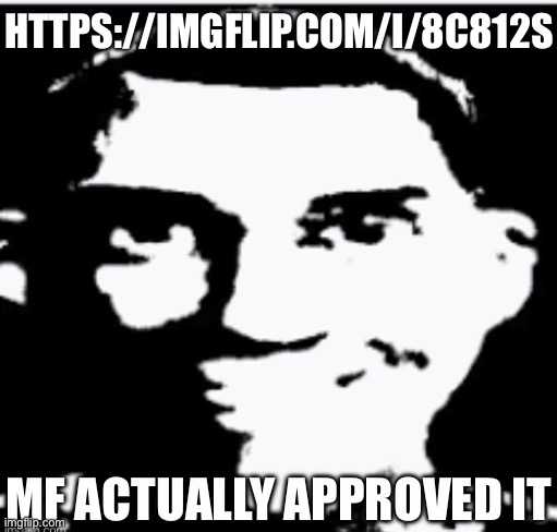 Based sigma male | HTTPS://IMGFLIP.COM/I/8C812S; MF ACTUALLY APPROVED IT | image tagged in based sigma male | made w/ Imgflip meme maker