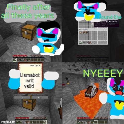 The book of truth Knitten and Jar of fireflies kitty edition | Finally after all these years; I found the; NYEEEY; Llamabot isn't valid | image tagged in the book of truth minecraft edition,knitten and jar of fireflies kitty | made w/ Imgflip meme maker
