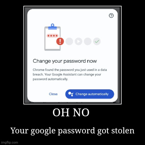 Oh no | OH NO | Your google password got stolen | image tagged in funny,demotivationals | made w/ Imgflip demotivational maker