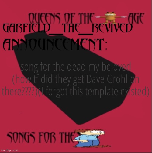 garfielf | song for the dead my beloved (how tf did they get Dave Grohl on there????)(I forgot this template existed) | image tagged in garfielf | made w/ Imgflip meme maker