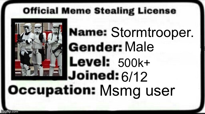 I will steal your memes ? | Stormtrooper. Male; 500k+; 6/12; Msmg user | image tagged in meme stealing license | made w/ Imgflip meme maker