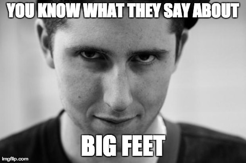 Twoods | YOU KNOW WHAT THEY SAY ABOUT BIG FEET | image tagged in twoods | made w/ Imgflip meme maker