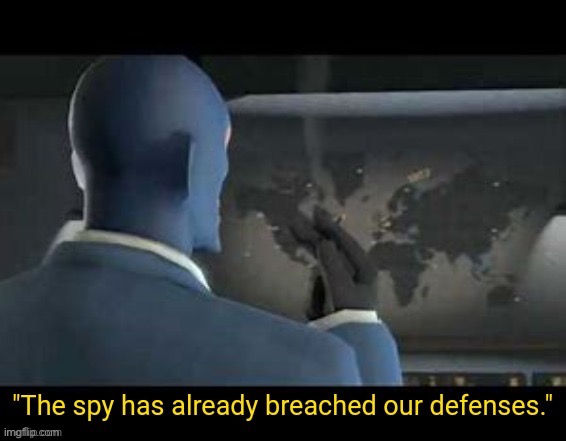 The spy has already breached our defenses | image tagged in the spy has already breached our defenses | made w/ Imgflip meme maker