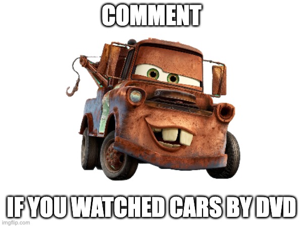 nostaligia test | COMMENT; IF YOU WATCHED CARS BY DVD | image tagged in cars | made w/ Imgflip meme maker