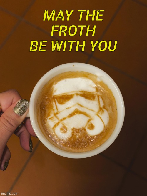 Star Wars May The Froth be With You | MAY THE FROTH BE WITH YOU | image tagged in star wars may the froth be with you | made w/ Imgflip meme maker