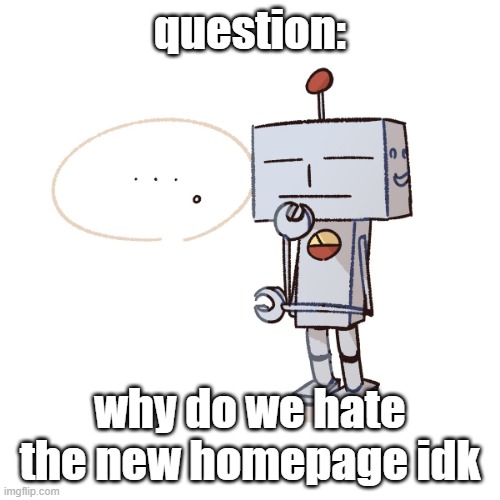 silly mfer | question:; why do we hate the new homepage idk | image tagged in silly mfer | made w/ Imgflip meme maker