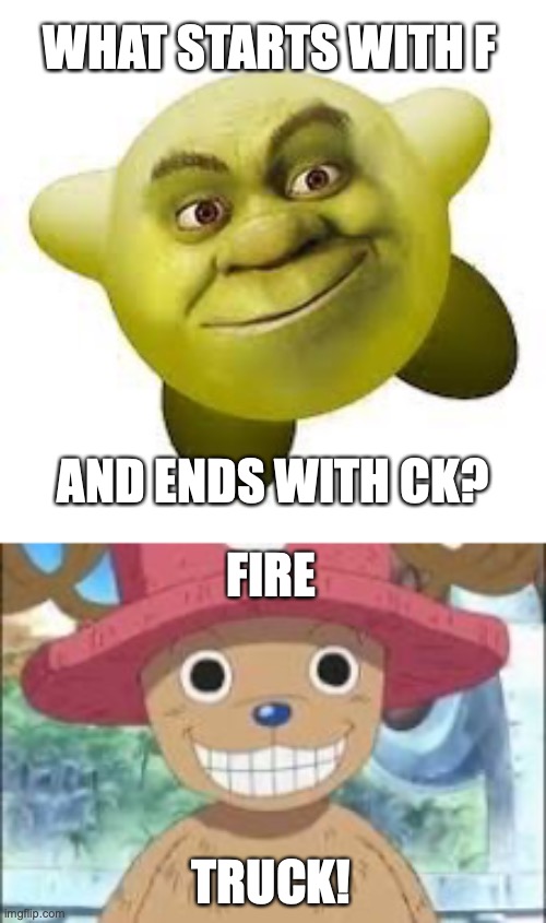 WHAT STARTS WITH F; AND ENDS WITH CK? FIRE; TRUCK! | image tagged in chopper smiling | made w/ Imgflip meme maker